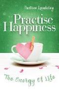 Practise Happiness: The Energy of Life