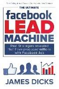 The Ultimate Facebook Lead Machine: How to get more customers and lower your marketing cost