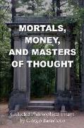 Mortals, Money, and Masters of Thought: Collected philosophical essays by Giorgio Baruchello