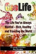 GeoLife: The Life You've Always Wanted - Rich, Healthy and Traveling the World