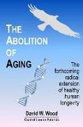 The Abolition of Aging: The forthcoming radical extension of healthy human longevity