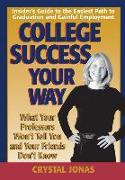 College Success Your Way: What Your Professors Won't Tell You and Your Friends Don't Know