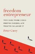 Freedom Entrepreneur: Why hard work causes business failure, and what to do about it