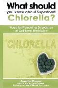 What should you know about Superfood Chlorella?: Hope for Preventing Depression at Cell Level Worldwide