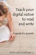 Teach your digital native to read and write: A guide for parents