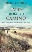 Tales from the Camino: The Story of One Man Lost and a Practical Guide for Those Who Would Follow the Ancient Way of St. James