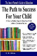 The Path to Success For Your Child: 10 Easy to Follow Steps to Help Your Child Achieve Education Success