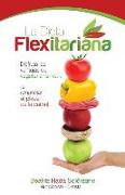 La Dieta Flexitariana: Disfruta las Ventajas del Vegetarianismo... ¡sin Renunciar al Placer de la Carne!