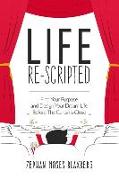Life Re-Scripted: Find Your Purpose and Design Your Dream Life Before The Curtains Close