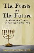 The Feasts and The Future: The Cross to New Creation Foreshadowed in Israel's Feasts