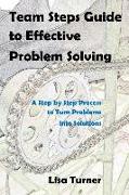 Team Steps Guide to Effective Problem Solving: A Step by Step Process to Turn Problems into Solutions