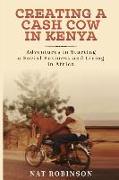 Creating a Cash Cow in Kenya: Adventures in Starting a Social Business and Living in Africa