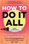 How to Do It All: The Revolutionary Plan to Create a Full, Meaningful Life - While Only Occasionally Wanting to Poke Your Eyes Out With