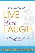 Live, Love, Laugh: A practical guide to making better choices