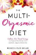 The Multi-Orgasmic Diet: Embrace Your Sexual Energy and Awaken Your Senses for a Healthier, Happier, Sexier You