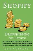 Shopify Dropshipping: How to Make Money From Home, Make Passive Online Income, and Achieve Financial Freedom Through Your Own Online Ecommer