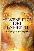 Hermeneutica del Espiritu: Cómo Interpretar los Sucesos del Espíritu a la Luz de la Palabra de Dios