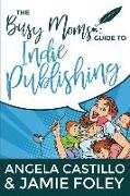 The Busy Mom's Guide to Indie Publishing