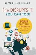 She DISRUPTS IT! You Can Too!: Four Powerful Strategies of Successful I.T. Women