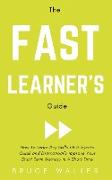 The Fast Learner's Guide - How to Learn Any Skills or Subjects Quick and Dramatically Improve Your Short-Term Memory in a Short Time