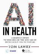 AI in Health: A Leader's Guide to Winning in the New Age of Intelligent Health Systems