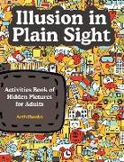 Illusion in Plain Sight: Activity Book of Hidden Pictures for Adults