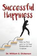 Successful Happiness: How to Find and Fulfill Your Passion-Driven Purpose