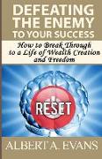 Defeating the Enemy to Your Success: How to Break Through to a Life of Wealth Creation and Freedom