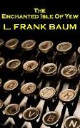 Lyman Frank Baum - The Enchanted Isle Of Yew