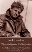 Jack London - When God Laughs & Other Stories: "Intelligent men are cruel. Stupid men are monstrously cruel. "
