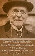 James Whitcomb Riley - Green Fields and Running Brooks & Other Poems: "In fact, to speak in earnest, I believe it adds a charm, To spice the good a tr