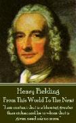 Henry Fielding - From This World To The Next: "I am content, that is a blessing greater than riches, and he to whom that is given need ask no more."