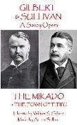 W.S Gilbert & Arthur Sullivan - The Mikado: or The Town of Titipu