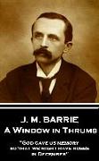 J.M. Barrie - A Window in Thrums: "God gave us memory so that we might have roses in December"