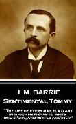 J.M. Barrie - Sentimental Tommy: "The life of every man is a diary in which he means to write one story, and writes another"