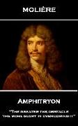 Moliere - Amphitryon: 'The greater the obstacle, the more glory in overcoming it''