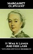 Margaret Oliphant - It Was A Lover & His Lass: "Many love me, but by none am I enough beloved"