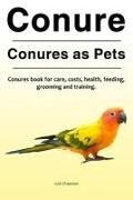 Conure. Conures as Pets. Conures book for care, costs, health, feeding, grooming and training