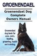 Groenendael. Groenendael Complete Owners Manual. Groenendael book for care, costs, feeding, grooming, health and training