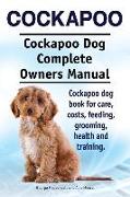 Cockapoo. Cockapoo Dog Complete Owners Manual. Cockapoo dog book for care, costs, feeding, grooming, health and training