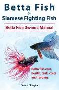 Betta Fish or Siamese Fighting Fish. Betta Fish Owners Manual. Betta fish care, health, tank, costs and feeding