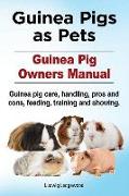 Guinea Pigs as Pets. Guinea Pig Owners Manual. Guinea pig care, handling, pros and cons, feeding, training and showing