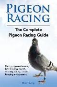 Pigeon Racing. The Complete Pigeon Racing Guide. Racing pigeons breeds, loft, feeding, health, training, racing, record keeping and systems