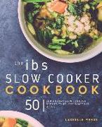IBS Slow Cooker Cookbook: 50 Low FODMAP Slow Cooker Recipes To Manage Your IBS Symptoms