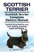 Scottish Terrier. Scottish Terrier Complete Owners Manual. Scottish Terrier book for care, costs, feeding, grooming, health and training