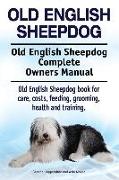 Old English Sheepdog. Old English Sheepdog Complete Owners Manual. Old English Sheepdog book for care, costs, feeding, grooming, health and training