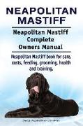Neapolitan Mastiff. Neapolitan Mastiff Complete Owners Manual. Neapolitan Mastiff book for care, costs, feeding, grooming, health and training