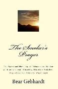 The Smoker's Prayer: The Spiritual Healing of Tobacco Addiction with or without Chantix, Nicotine Patches, Hypnosis, Jail Time or Duct Tape