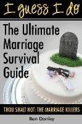 I Guess I Do: The Ultimate Marriage Survival Guide: Thou Shalt Not: The Marriage Killers
