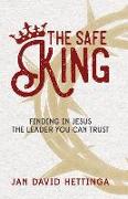 The Safe King: Finding In Jesus The Leader You Can Trust